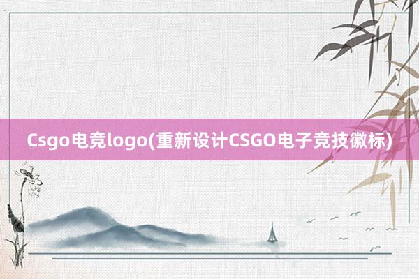 Csgo电竞logo(重新设计CSGO电子竞技徽标)