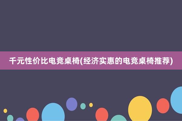 千元性价比电竞桌椅(经济实惠的电竞桌椅推荐)