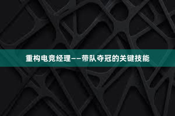 重构电竞经理——带队夺冠的关键技能